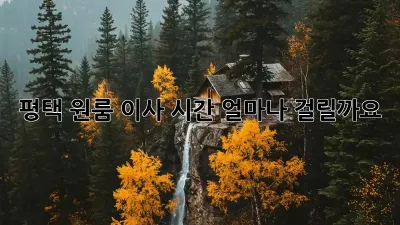 평택 원룸 이사 시간, 얼마나 걸릴까요?