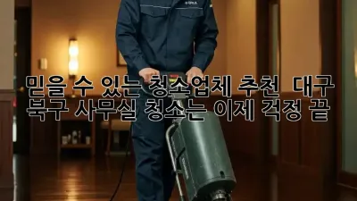 믿을 수 있는 청소업체 추천! ✨ 대구 북구 사무실 청소는 이제 걱정 끝!